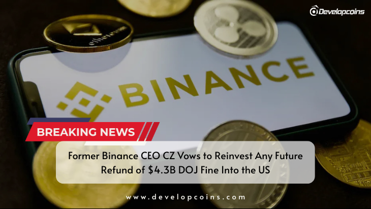 Former Binance CEO CZ Vows to Reinvest Any Future Refund of $4.3B DOJ Fine Into the US